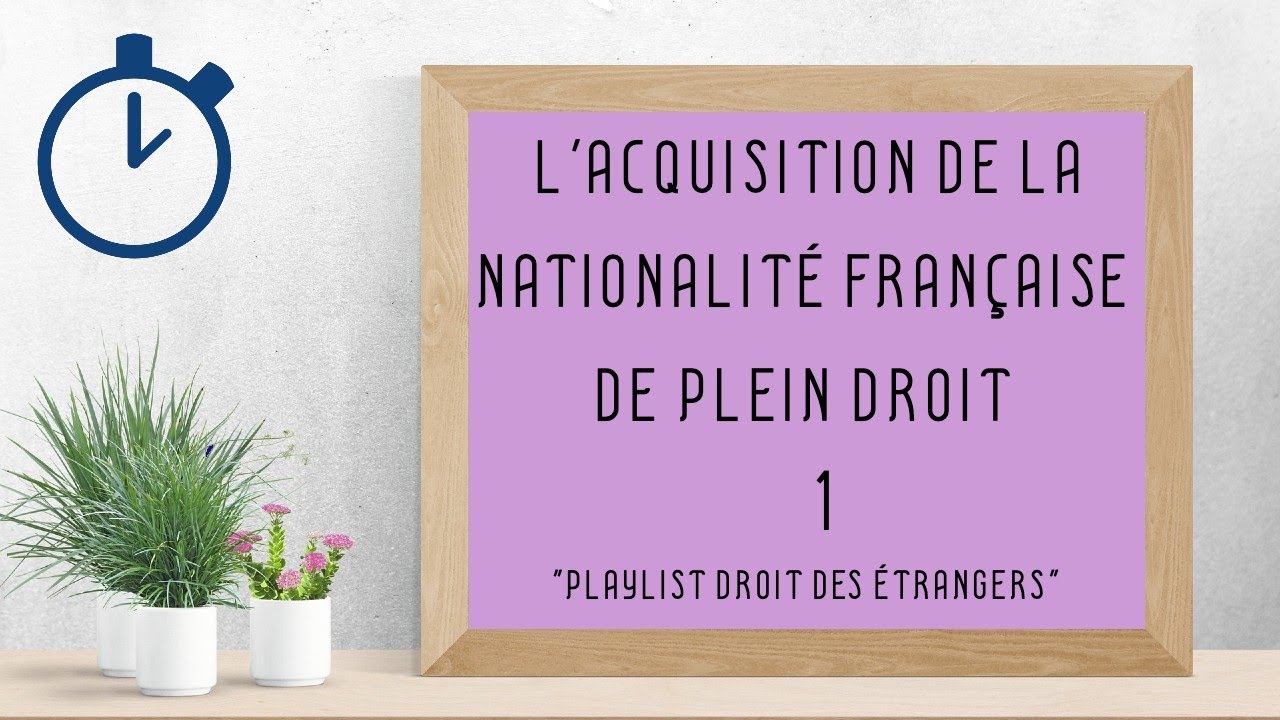 L'Acquisition de la Nationalité Française de Plein Droit : [ Droit des étrangers 1/10 ]