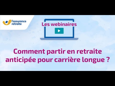 Webinaire : Comment partir en retraite anticipée pour carrière longue ? - L'Assurance retraite 2024